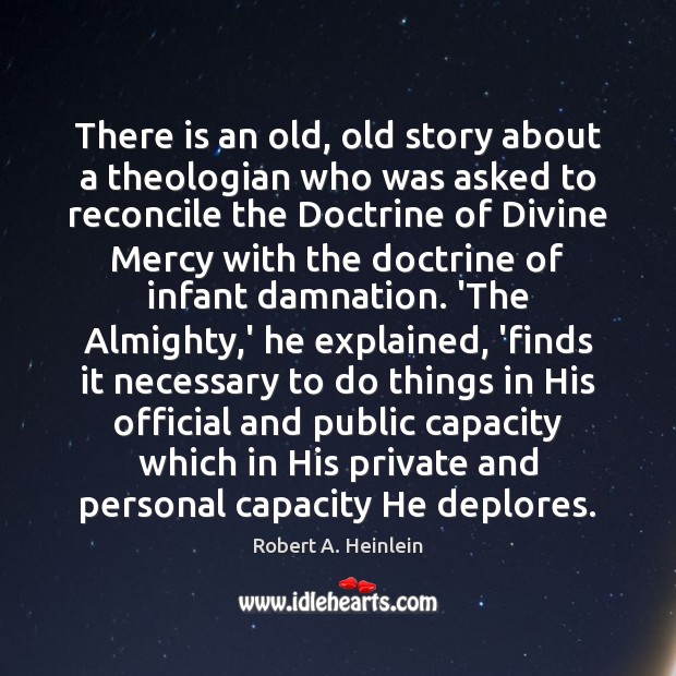 There is an old, old story about a theologian who was asked Robert A. Heinlein Picture Quote