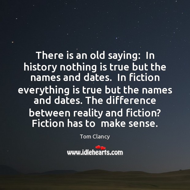 There is an old saying:  In history nothing is true but the Tom Clancy Picture Quote