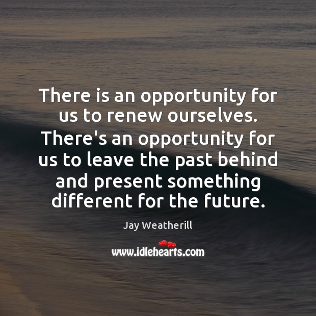 There is an opportunity for us to renew ourselves. There’s an opportunity Jay Weatherill Picture Quote