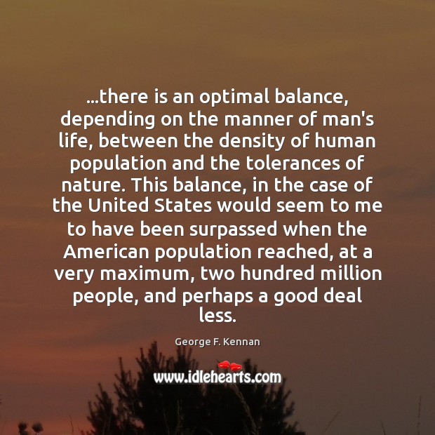 …there is an optimal balance, depending on the manner of man’s life, George F. Kennan Picture Quote