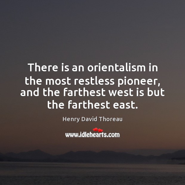 There is an orientalism in the most restless pioneer, and the farthest Henry David Thoreau Picture Quote