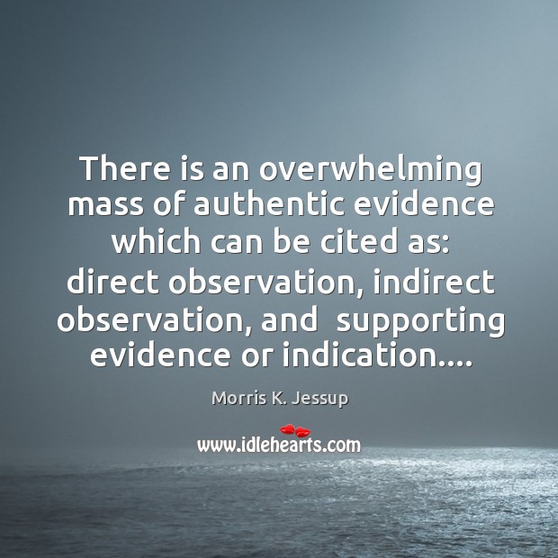 There is an overwhelming mass of authentic evidence which can be cited Morris K. Jessup Picture Quote