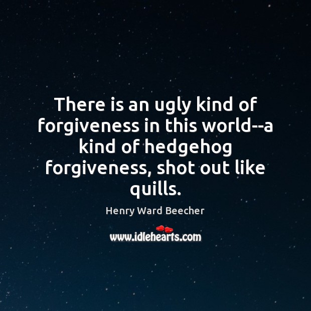 There is an ugly kind of forgiveness in this world–a kind of Henry Ward Beecher Picture Quote