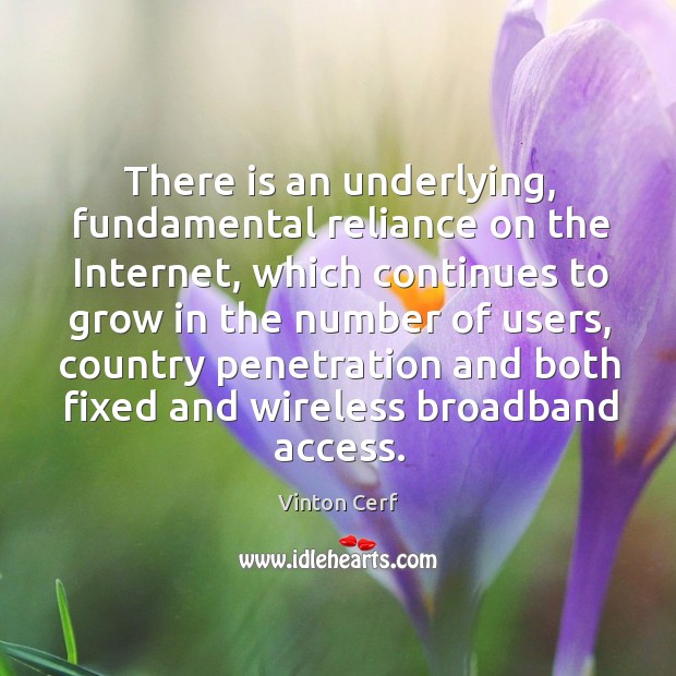 There is an underlying, fundamental reliance on the internet Vinton Cerf Picture Quote