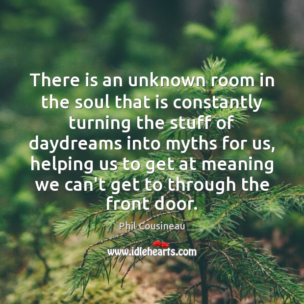 There is an unknown room in the soul that is constantly turning Phil Cousineau Picture Quote