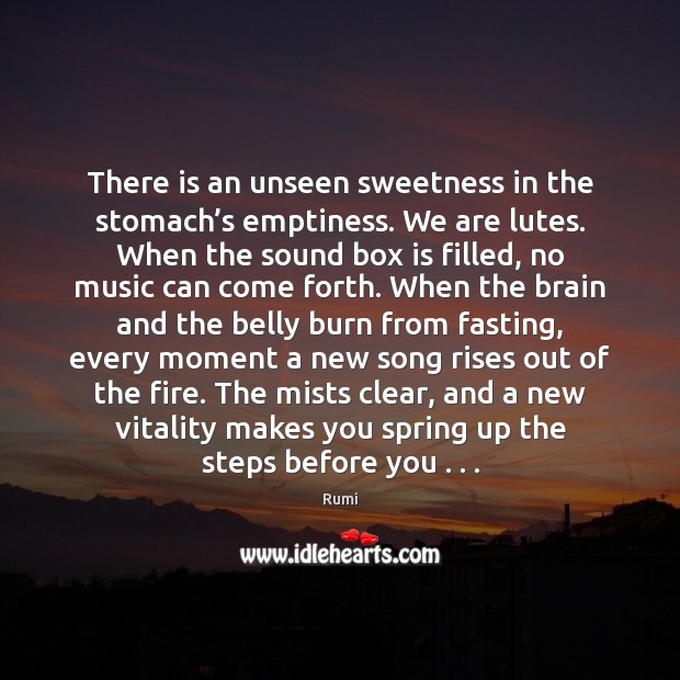 There is an unseen sweetness in the stomach’s emptiness. We are Image