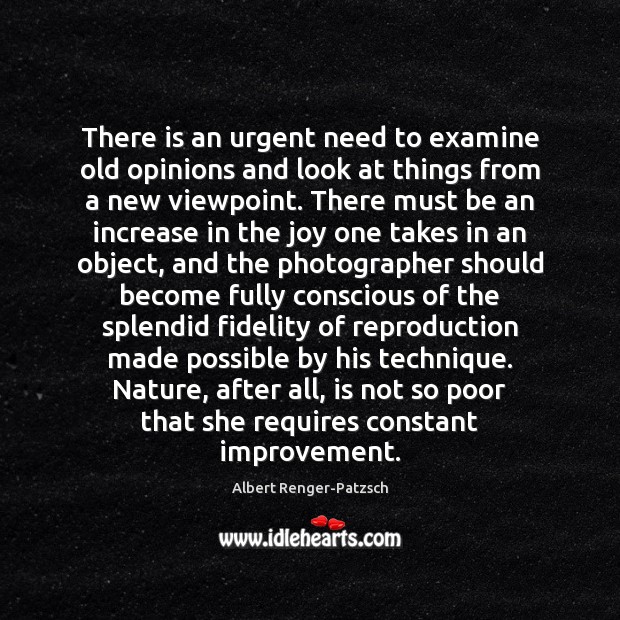 There is an urgent need to examine old opinions and look at Albert Renger-Patzsch Picture Quote