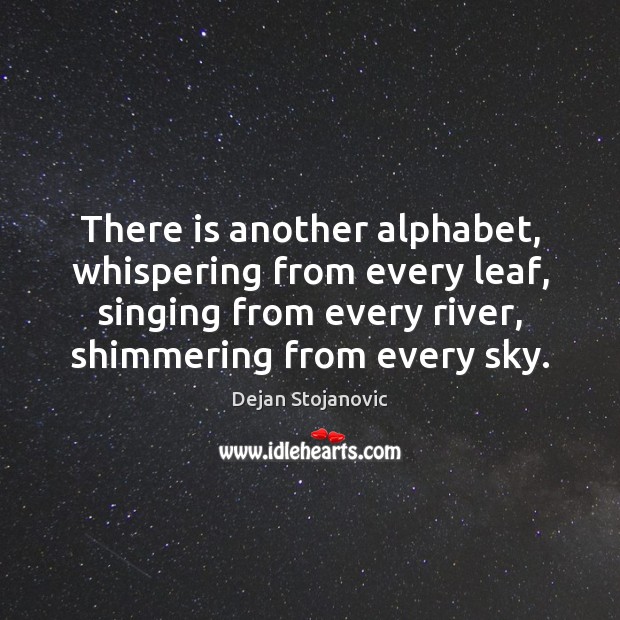 There is another alphabet, whispering from every leaf, singing from every river, Image