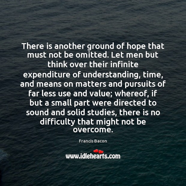 There is another ground of hope that must not be omitted. Let Francis Bacon Picture Quote