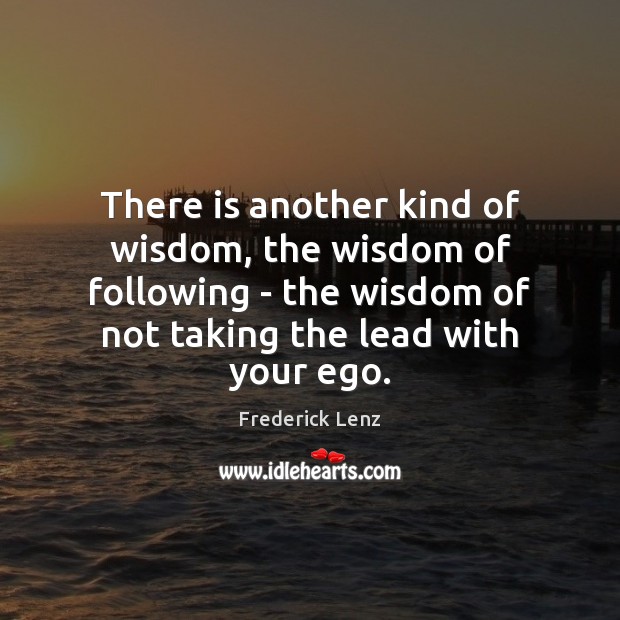 There is another kind of wisdom, the wisdom of following – the Frederick Lenz Picture Quote