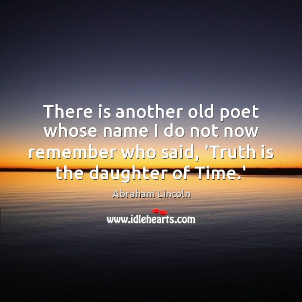 There is another old poet whose name I do not now remember Abraham Lincoln Picture Quote