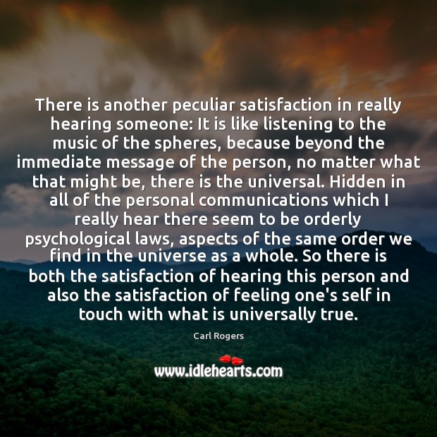 There is another peculiar satisfaction in really hearing someone: It is like Carl Rogers Picture Quote