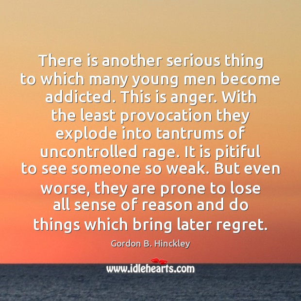 There is another serious thing to which many young men become addicted. Gordon B. Hinckley Picture Quote
