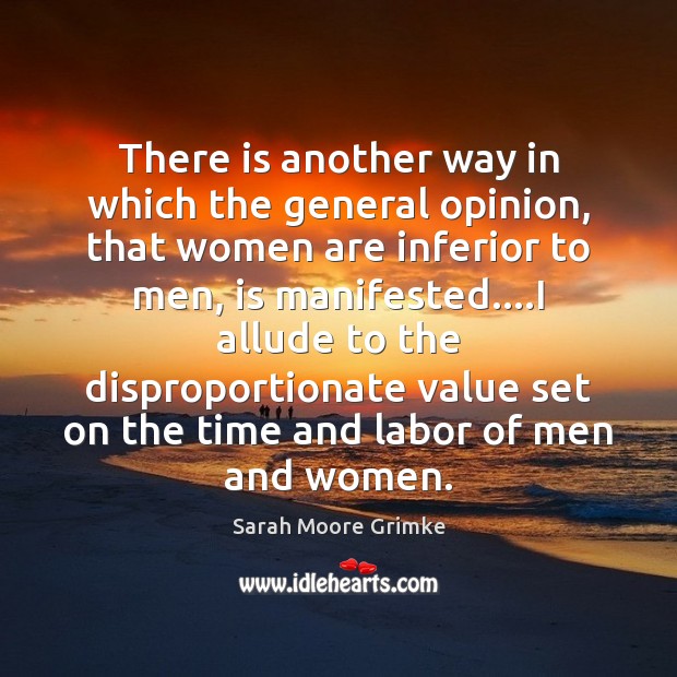 There is another way in which the general opinion, that women are Sarah Moore Grimke Picture Quote