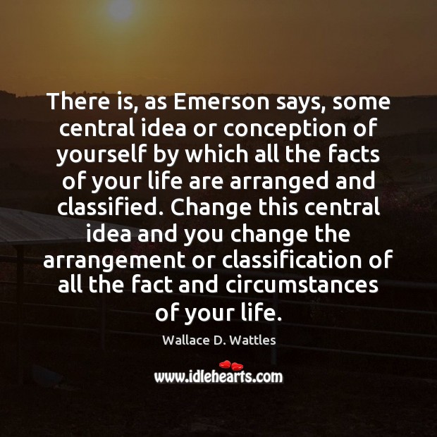 There is, as Emerson says, some central idea or conception of yourself Wallace D. Wattles Picture Quote