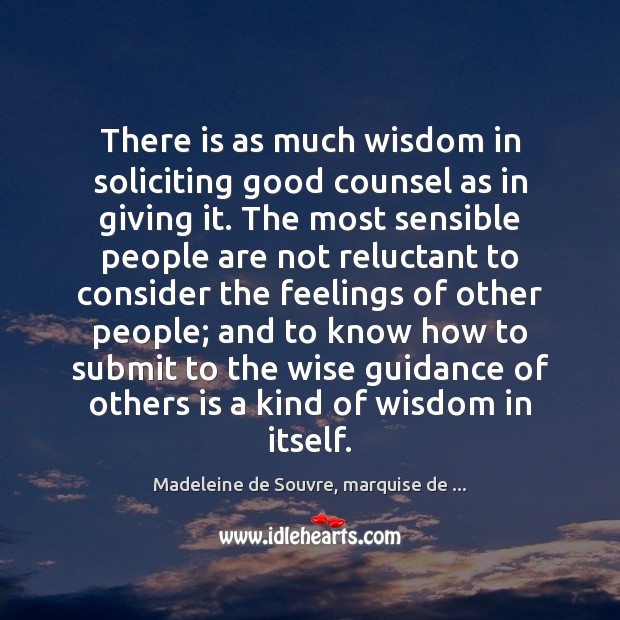 There is as much wisdom in soliciting good counsel as in giving Madeleine de Souvre, marquise de … Picture Quote