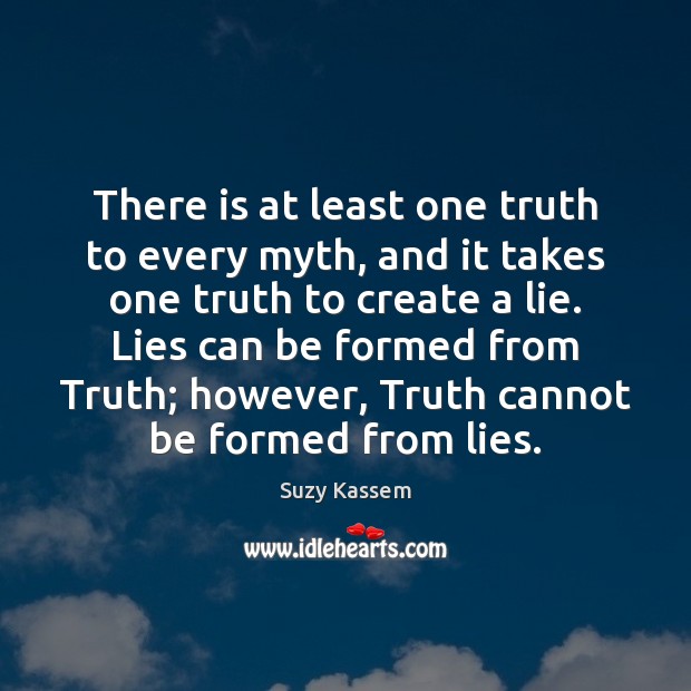 There is at least one truth to every myth, and it takes Suzy Kassem Picture Quote
