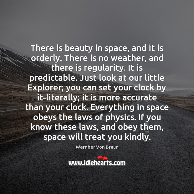 There is beauty in space, and it is orderly. There is no Wernher Von Braun Picture Quote