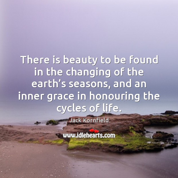 There is beauty to be found in the changing of the earth’ Jack Kornfield Picture Quote