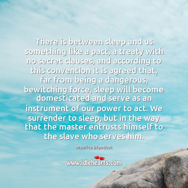 There is between sleep and us something like a pact, a treaty Maurice Blanchot Picture Quote