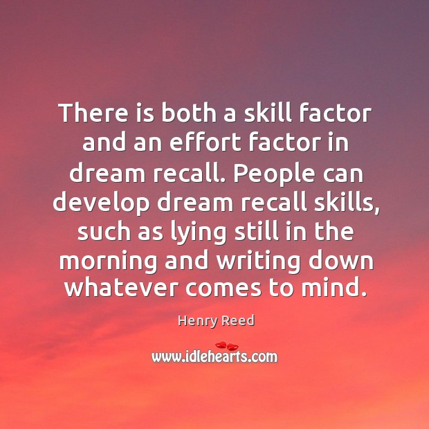 There is both a skill factor and an effort factor in dream recall. Henry Reed Picture Quote