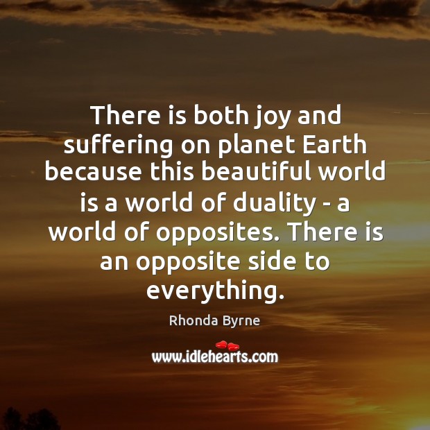 There is both joy and suffering on planet Earth because this beautiful Rhonda Byrne Picture Quote
