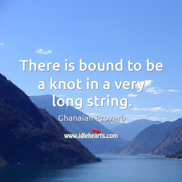 There is bound to be a knot in a very long string. Ghanaian Proverbs Image