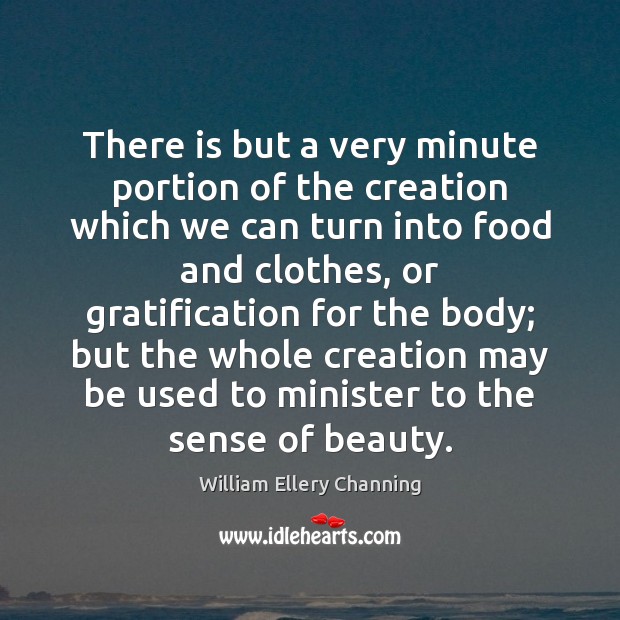 There is but a very minute portion of the creation which we Food Quotes Image