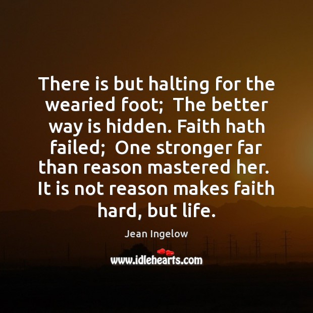 There is but halting for the wearied foot;  The better way is Hidden Quotes Image