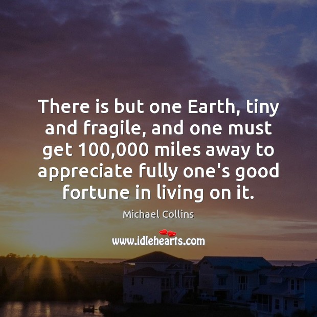 There is but one Earth, tiny and fragile, and one must get 100,000 Michael Collins Picture Quote