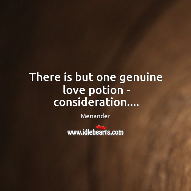 There is but one genuine love potion – consideration…. Menander Picture Quote