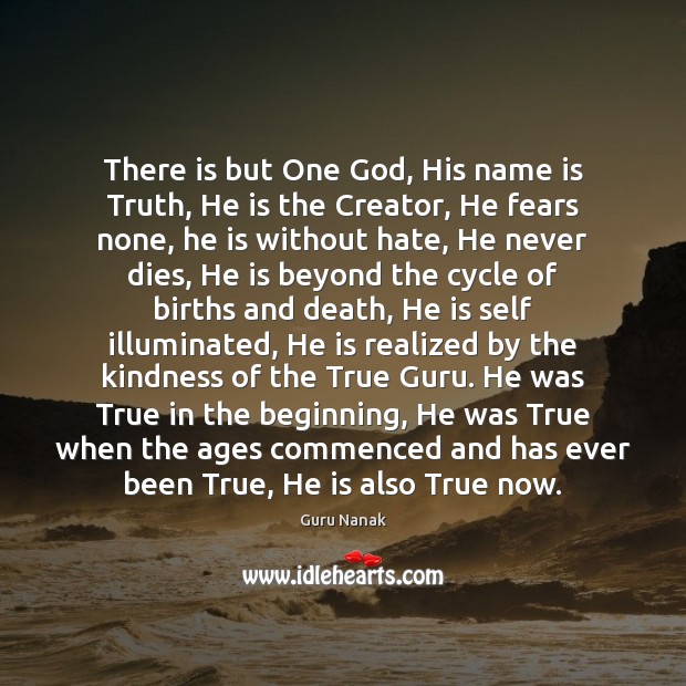There is but One God, His name is Truth, He is the Guru Nanak Picture Quote