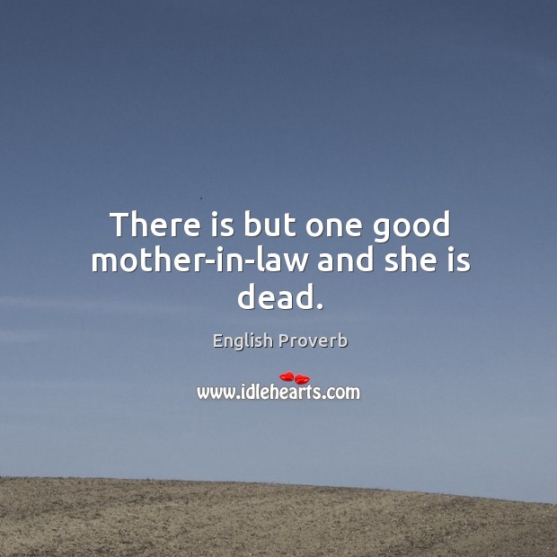 There is but one good mother-in-law and she is dead. Image
