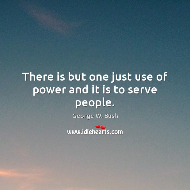 There is but one just use of power and it is to serve people. Image