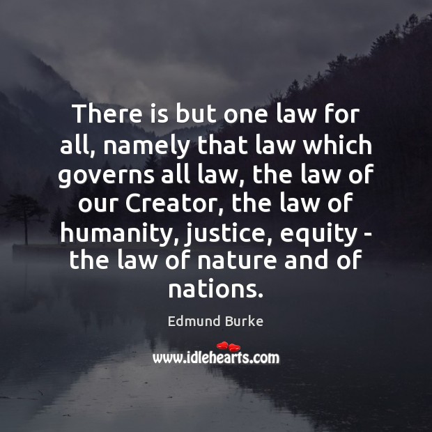 There is but one law for all, namely that law which governs Edmund Burke Picture Quote