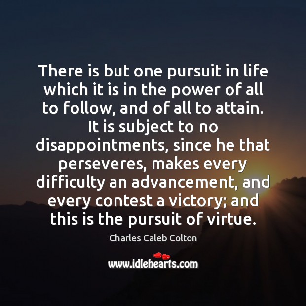 There is but one pursuit in life which it is in the Charles Caleb Colton Picture Quote