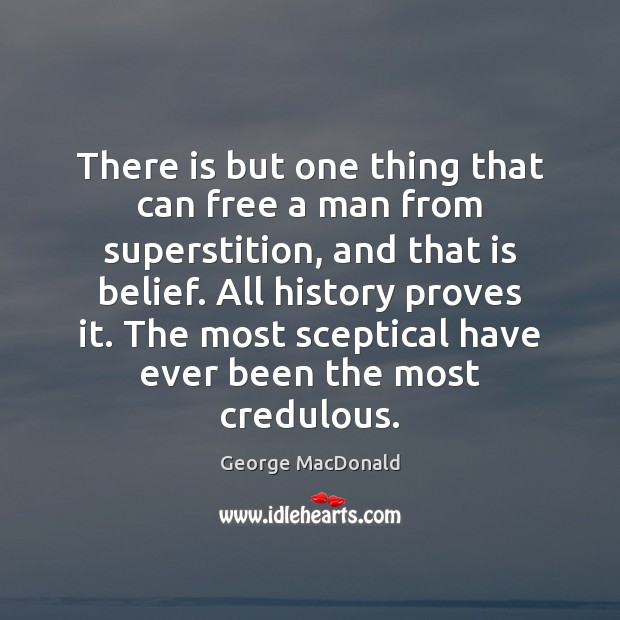 There is but one thing that can free a man from superstition, George MacDonald Picture Quote