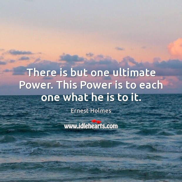 There is but one ultimate Power. This Power is to each one what he is to it. Ernest Holmes Picture Quote