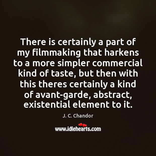 There is certainly a part of my filmmaking that harkens to a J. C. Chandor Picture Quote