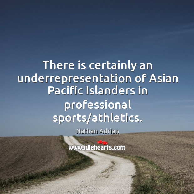There is certainly an underrepresentation of Asian Pacific Islanders in professional sports/ Image