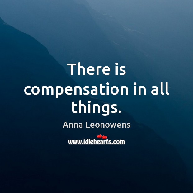 There is compensation in all things. Image