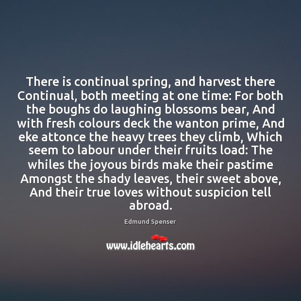 There is continual spring, and harvest there Continual, both meeting at one Edmund Spenser Picture Quote