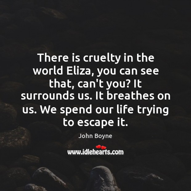 There is cruelty in the world Eliza, you can see that, can’t John Boyne Picture Quote