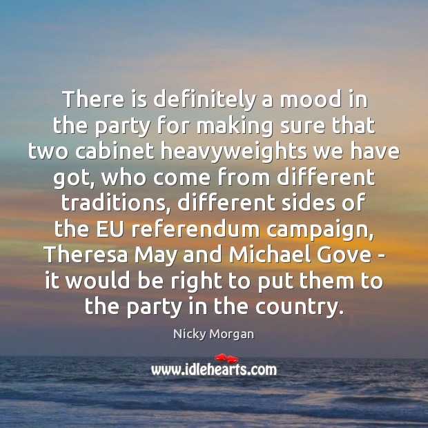 There is definitely a mood in the party for making sure that Nicky Morgan Picture Quote