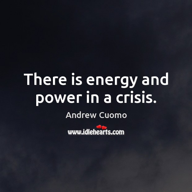 There is energy and power in a crisis. Image