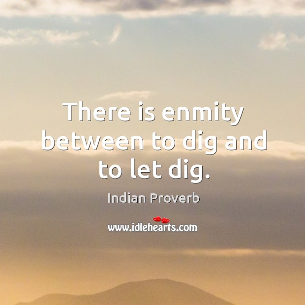 There is enmity between to dig and to let dig. Indian Proverbs Image