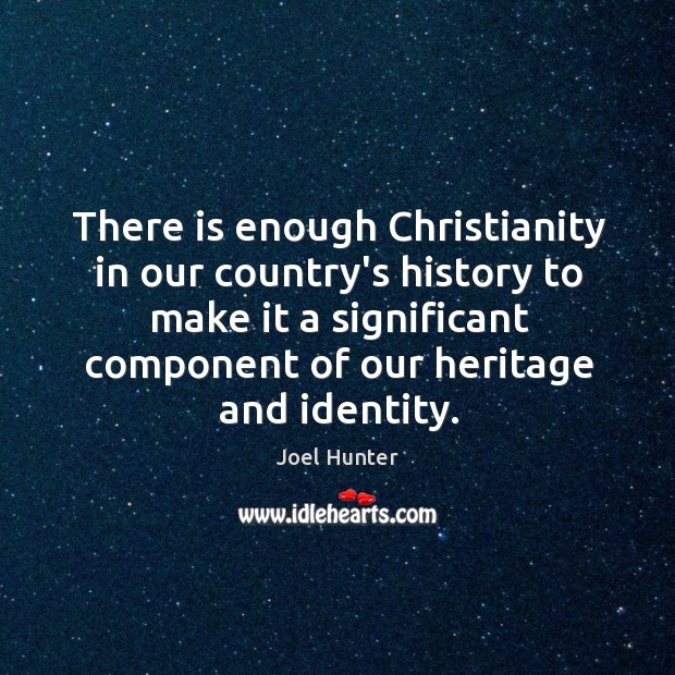 There is enough Christianity in our country’s history to make it a Joel Hunter Picture Quote