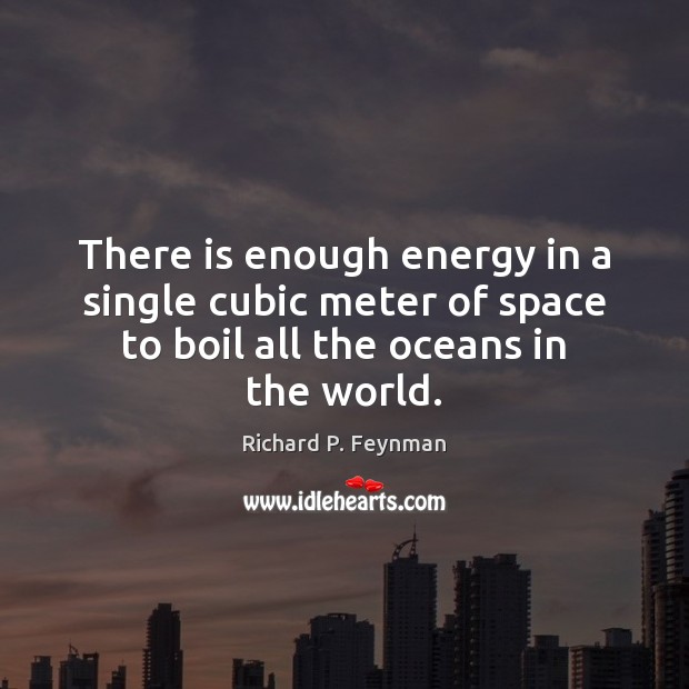 There is enough energy in a single cubic meter of space to Richard P. Feynman Picture Quote
