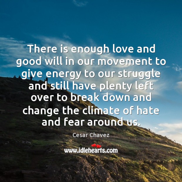 There is enough love and good will in our movement to give Cesar Chavez Picture Quote
