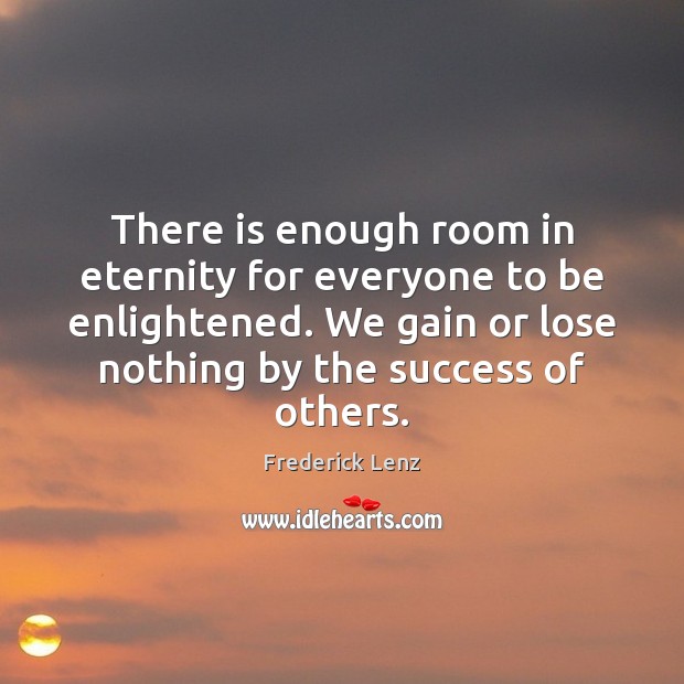 There is enough room in eternity for everyone to be enlightened. We Frederick Lenz Picture Quote